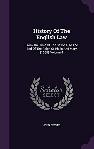 History Of The English Law: From The Time Of The Saxons, To The End Of The Reign Of Philip And Mary [1558], Volume 4