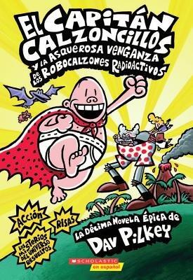 El Capitan Calzoncillos y la Asquerosa Venganza de los Robocalzones Radioactivo (Spanish Edition)