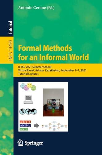 Formal Methods for an Informal World: ICTAC 2021 Summer School, Virtual Event, Astana, Kazakhstan, September 1-7, 2021, Tutorial Lectures