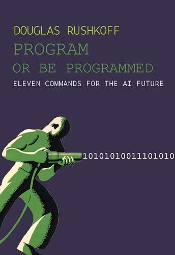 Program or Be Programmed: Eleven Commands for the AI Future