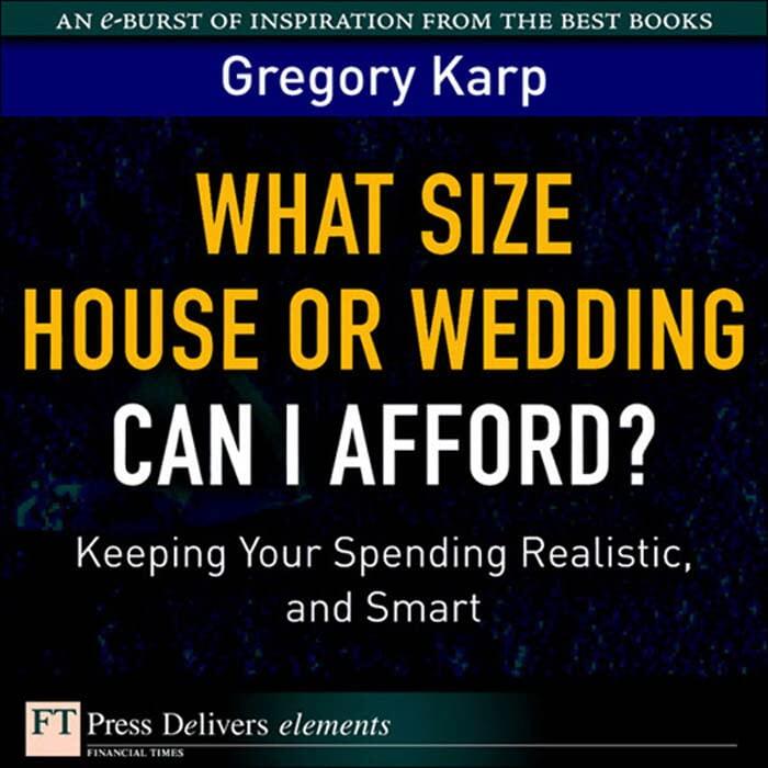 What Size House or Wedding Can I Afford? Keeping Your Spending Realistic, and Smart: Keeping Your Spending Realistic, and Smart