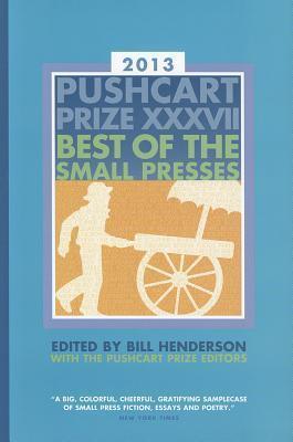 The Pushcart Prize XXXVII: Best of the Small Presses 2013 Edition