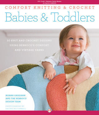 Comfort Knitting & Crochet: Babies & Toddlers: 50 Knits and Crochet Designs Using Berroco's Comfort and Vintage Yarns