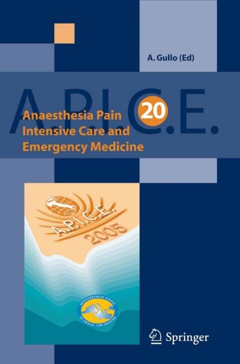 Anaesthesia, Pain, Intensive Care and Emergency Medicine (A.P.I.C.E.): Proceedings of the 20th Postgraduate Course in Critical Care Medicine, Trieste, Italy (November 18-21, 2005)