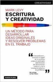 Escritura y Creatividad : Un Metodo Para Desarrollar Ideas Originales y Resolver Problemas En El Trabajo