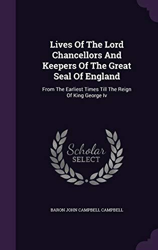 Lives Of The Lord Chancellors And Keepers Of The Great Seal Of England: From The Earliest Times Till The Reign Of King George Iv