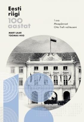 Eesti riigi 100 aastat. I osa. Maapäevast Otto Tiefi valitsuseni