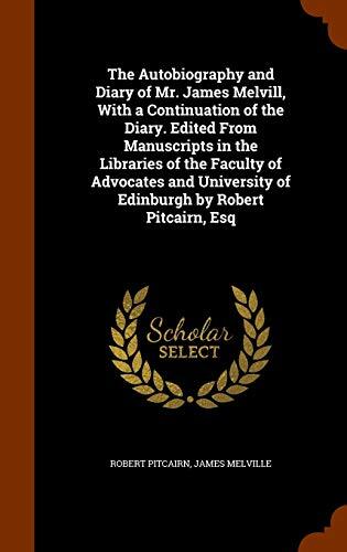 The Autobiography and Diary of Mr. James Melvill, with a Continuation of the Diary. Edited from Manuscripts in the Libraries of the Faculty of Advocates and University of Edinburgh