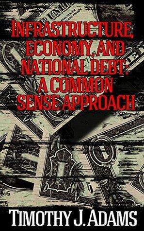 Infrastructure, Economy, and National Debt: A Common Sense Approach