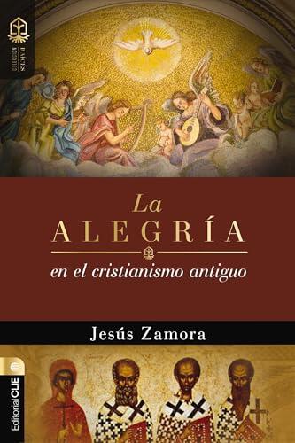 La alegría en el cristianismo antiguo: Un estudio de la alegría en las comunidades apostólicas y proto-ortodoxas (Colección Raíces)