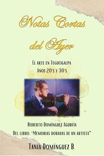 Notas Cortas del Ayer: El Arte en Tegucigalpa Años 20's y 30's (Memorias Doradas de un Artista nº 3)
