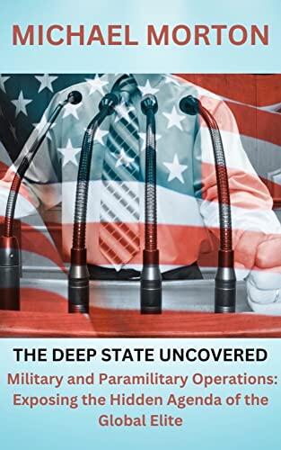 The Deep State Uncovered Military and Paramilitary Operations: Exposing the Hidden Agenda of the Global Elite