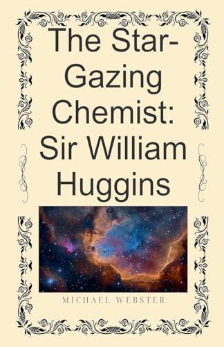 The Star-Gazing Chemist: Sir William Huggins