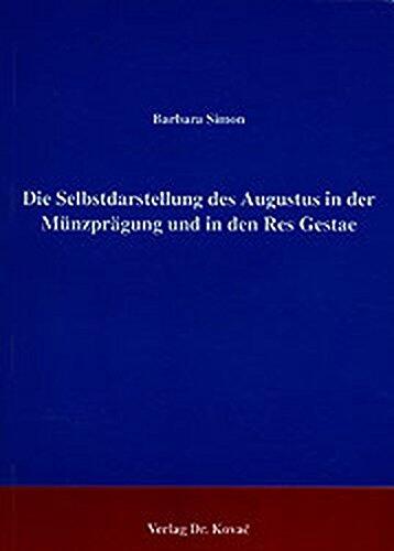 Die Selbstdarstellung des Augustus in der Münzprägung und in den Res Gestae: Barbara Simon