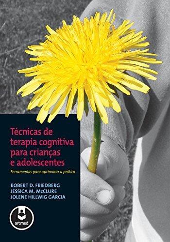 Técnicas de Terapia Cognitiva para Crianças e Adolescentes: Ferramentas para Aprimorar a Prática