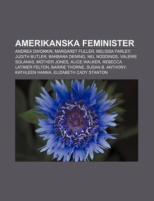 Amerikanska Feminister: Andrea Dworkin, Margaret Fuller, Melissa Farley, Judith Butler, Barbara Deming, Nel Noddings, Valerie Solanas