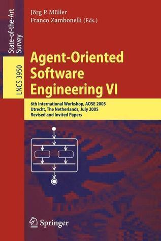Agent-Oriented Software Engineering VI: 6th International Workshop, AOSE 2005, Utrecht, The Netherlands, July 25, 2005. Revised and Invited Papers
