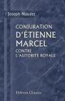 Conjuration d'?tienne Marcel contre l'autorit? royale. Ou Histoire des ?tats-g?n?raux de la France pendant les ann?es 1355 ? 1358