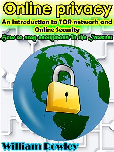 Online Privacy: An introduction to TOR network and online security: How to stay anonymous in the Internet