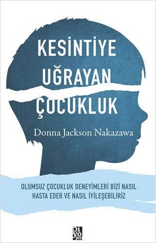 Kesintiye Ugrayan Çocukluk: Olumsuz Çocukluk Deneyimleri Bizi Nasil Hasta Eder ve Nasil Iyilesebiliriz