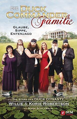 Die Duck Commander Familie: Glaube, Sippe, Entenjagd. Die Stars der Duck Dynasty