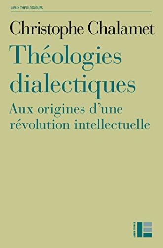 Théologies dialectiques: Aux origines d'une révolution intellectuelle (Lieux Théologiques)