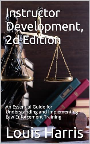 Instructor Development (2d Edition): An Essential Guide for Understanding and Implementing Law Enforcement Training