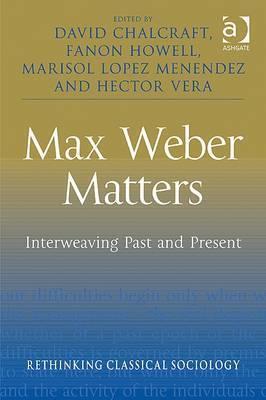 Max Weber Matters: Interweaving Past and Present