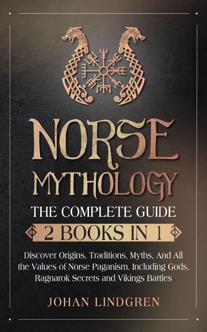 Norse Mythology: The Complete Guide (2 Books in 1): Discover Origins, Traditions, Myths and All the Values of Norse Paganism. Including Gods, Ragnarok Secrets and Vikings Battles