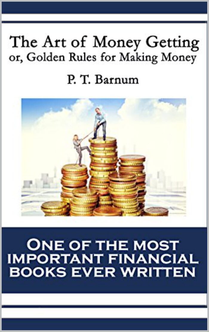 The Art of Money Getting; Or, Golden Rules for Making Money