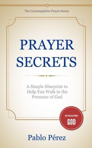 Prayer Secrets | A Simple Blueprint to Help You Walk in the Presence of God
