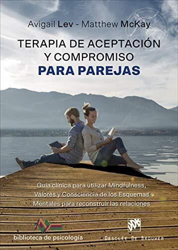 Terapia de Aceptación y Compromiso para Parejas: Guía Clínica para Utilizar Mindfulness, Valores y Consciencia de los Esquemas Mentales
