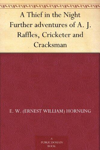 A Thief in the Night Further adventures of A. J. Raffles, Cricketer and Cracksman