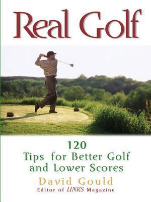 Real Golf: 120 Tips for Better Golf and Lower Scores