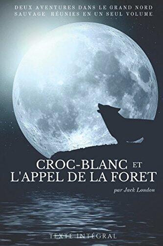 Croc-Blanc et l'Appel de la forêt de Jack London: Deux aventures dans le Grand Nord sauvage de Jack London réunies en un seul volume (texte intégral) (Entre chiens et loups)