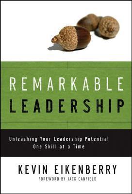 Remarkable Leadership: Unleashing Your Leadership Potential One Skill at a Time