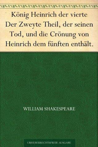 König Heinrich der vierte Der Zweyte Theil, der seinen Tod, und die Crönung von Heinrich dem fünften enthält.