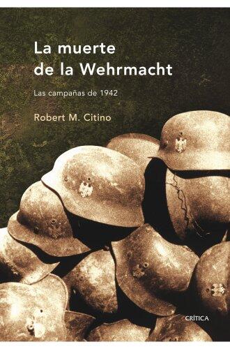 La Muerte de la Wehrmacht: Las Campañas de 1942
