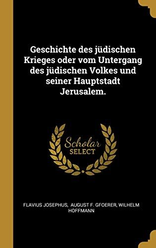 Geschichte des jüdischen Krieges oder vom Untergang des jüdischen Volkes und seiner Hauptstadt Jerusalem.