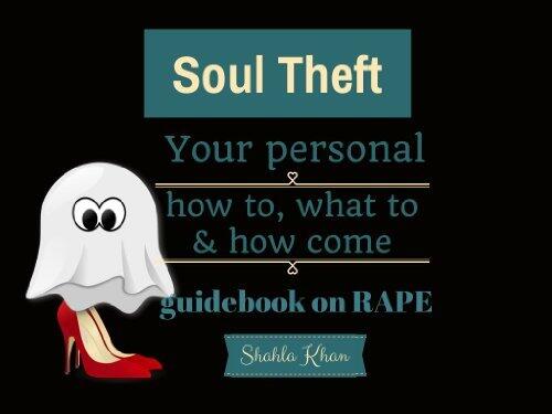 Soul Theft: Your Personal How To, What To & How Come Guidebook on RAPE