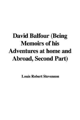 David Balfour: Being Memoirs of His Adventures at Home And Abroad, Second Part