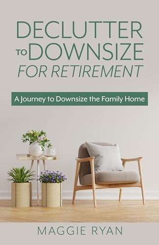 DECLUTTER TO DOWNSIZE FOR RETIREMENT: A Journey to Downsize the Family Home