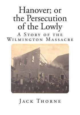 Hanover; or the Persecution of the Lowly: A Story of the Wilmington Massacre