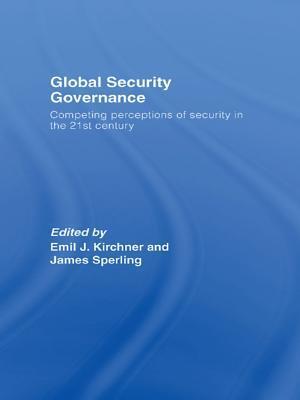 Global Security Governance: Competing Perceptions of Security in the Twenty-First Century