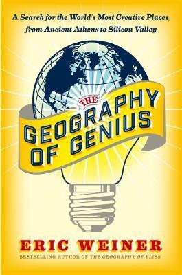 The Geography of Genius: A Search for the World's Most Creative Places, from Ancient Athens to Silicon Valley