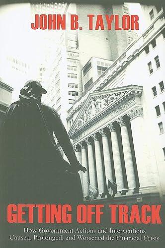 Getting Off Track: How Government Actions and Interventions Caused, Prolonged, and Worsened the Financial Crisis