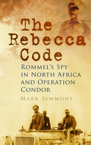 The Rebecca Code: Rommel's Spy in North Africa and Operation Kondor