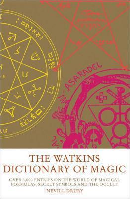 The Watkins Dictionary of Magic: Over 3000 Entries on the World of Magical Formulas, Secret Symbols and the Occul t
