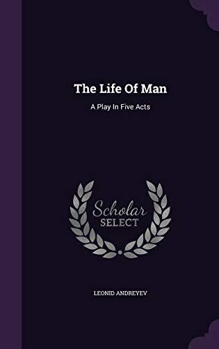 The Life Of Man: A Play In Five Acts