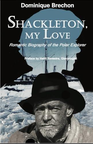 Shackleton, my Love: Romantic Biography of the Polar Explorer